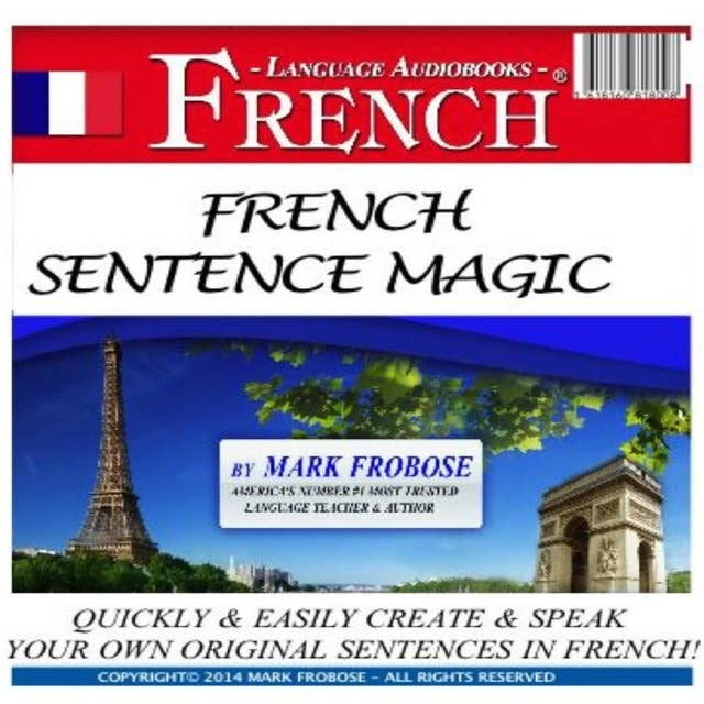 French Sentence Magic: Quickly & Easily Create & Speak Your Own Original Sentences in French!