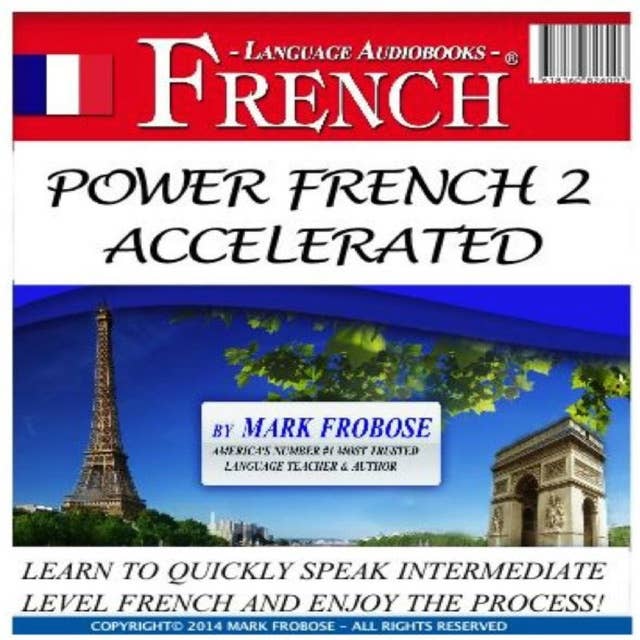 Power French 2 Accelerated: Learn to Quickly Speak Intermediate Level French and Enjoy the Process!