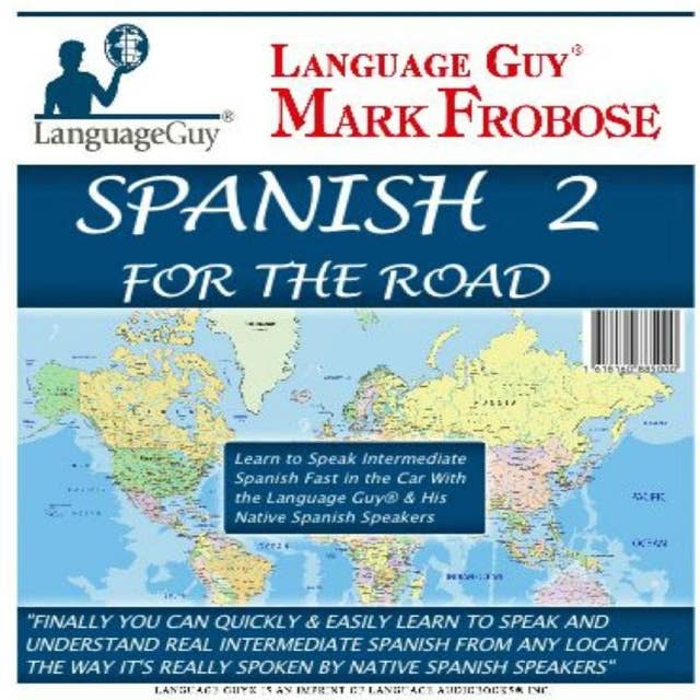 Spanish 2 For The Road: Learn to Speak Intermediate Spanish Fast in the Car with the Language Guy® & His Native Spanish Speakers