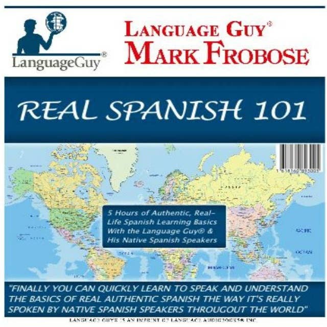 Real Spanish 101: 5 Hours of Authentic, Real-Life Spanish Learning Basics with the Language Guy® & His Native Spanish Speakers