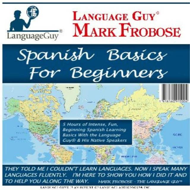 Spanish Basics for Beginners: 5 Hours of Intense, Fun, Beginning Spanish Learning Basics with the Language Guy® & His Native Speakers