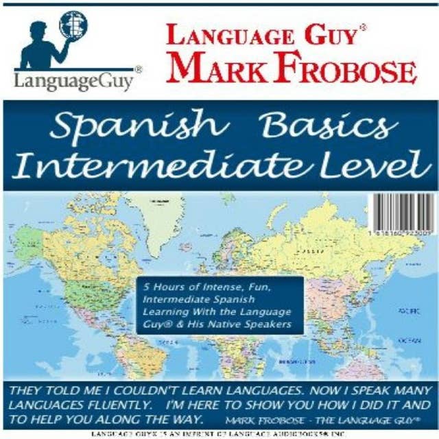 Spanish Basics Intermediate Level: 5 Hours of Intense, Fun, Intermediate Spanish Learning with the Language Guy® & His Native Speakers