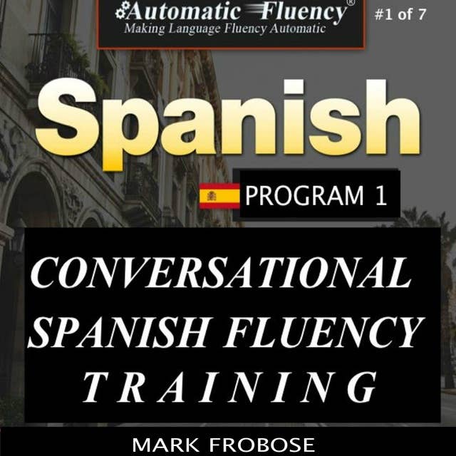 Automatic Fluency® Conversational Spanish Fluency Training – Level I / Includes Complete Listening Guide: 3 HOURS OF INTENSE SPANISH FLUENCY TRAINING