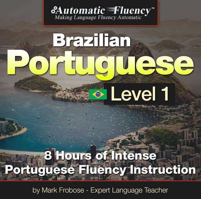 Automatic Fluency® Brazilian Portuguese Level I: 8 HOURS OF INTENSE PORTUGUESE FLUENCY INSTRUCTION