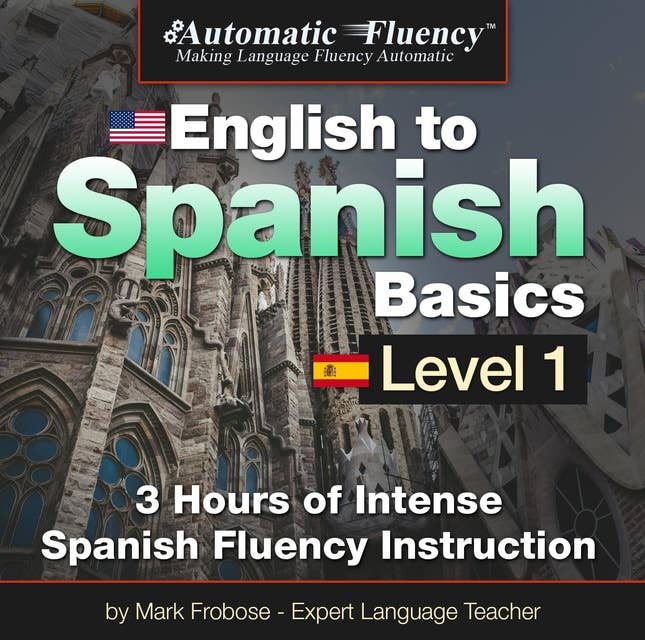 Automatic Fluency® English to Spanish Basics Level 1: 3 Hours of Intense Spanish Fluency Instruction