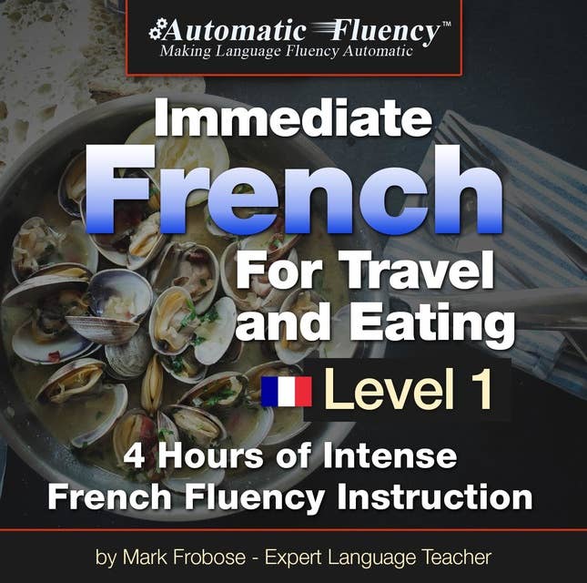Automatic Fluency® Immediate French for Travel and Eating: 5 Hours of Intense French Fluency Instruction