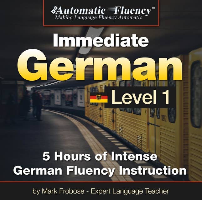 Automatic Fluency® Immediate German Level 1: 5 Hours of Intense German Fluency Instruction