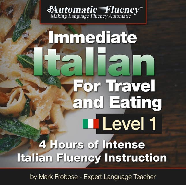 Automatic Fluency® Immediate Italian for Travel and Eating: 5 Hours of Intense Italian Fluency Instruction