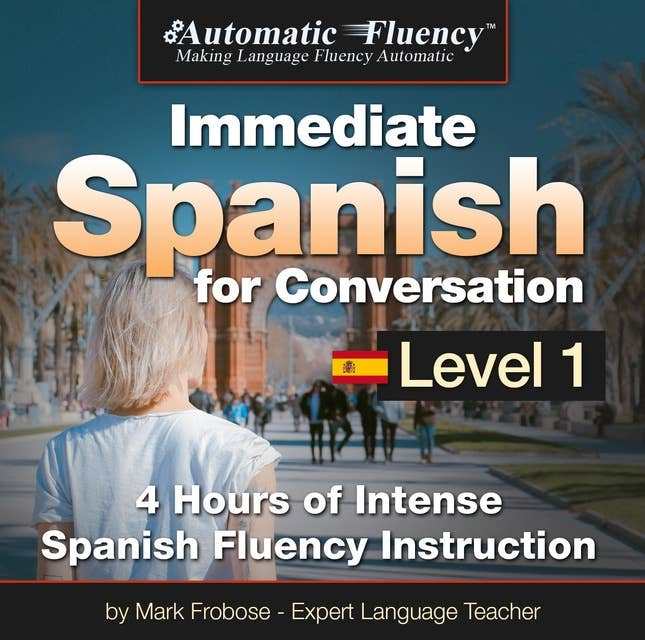 Automatic Fluency® Immediate Spanish for Conversation Level 1: 4 Hours of Intense Spanish Conversation Instruction