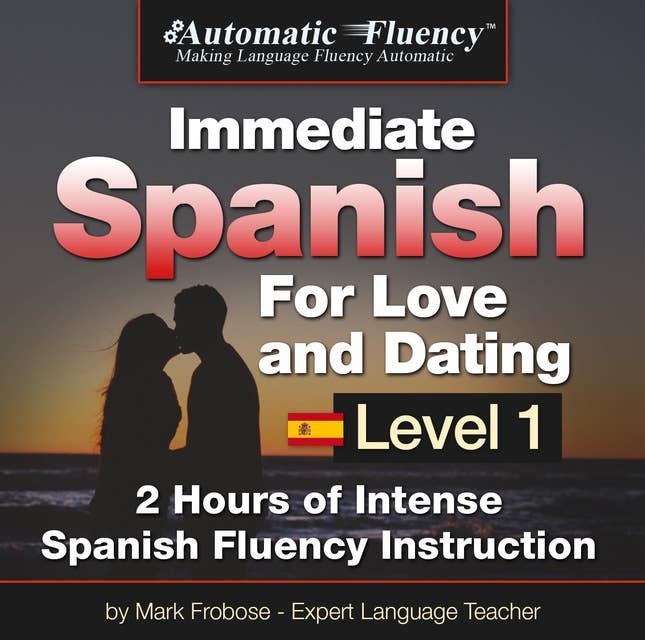 Automatic Fluency® Immediate Spanish For Love and Dating - Level 1: 2 Hours of Intense Spanish Fluency Instruction