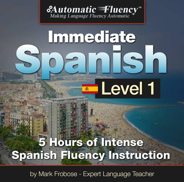 Automatic Fluency® Immediate Spanish - Level 1: 5 Hours of Intense Spanish Fluency Instruction