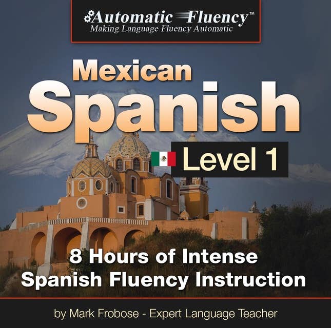 Automatic Fluency® Mexican Spanish - Level 1: 8 Hours of Intense Mexican Spanish Fluency Instruction