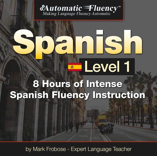 Automatic Fluency® Spanish - Level 1: 8 Hours of Intense Spanish Fluency Instruction