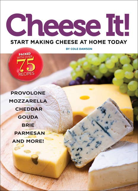 Cheese It!: Start Making Cheese at Home Today