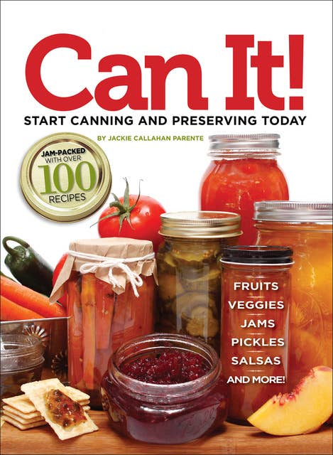 Can It!: Start Canning and Preserving at Home Today
