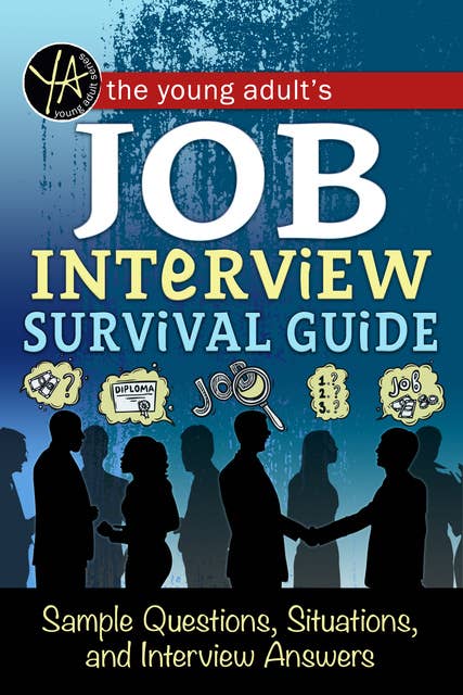 The Young Adult's Survival Guide to Interviews, Finding the Job, and Nailing the Interview