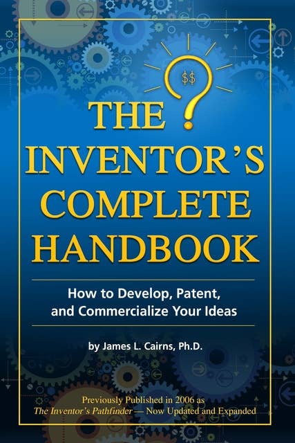 The Inventor's Complete Handbook How to Develop, Patent, and Commercialize Your Ideas