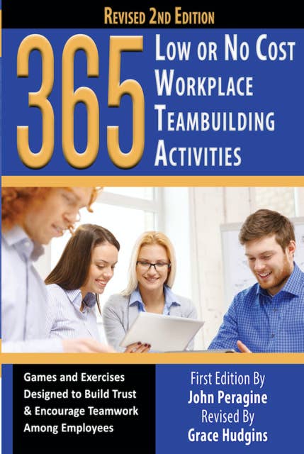 365 Low or No Cost Workplace Teambuilding Activities: Games and Exercised Designed to Build Trust & Encourage Teamwork Among Employees