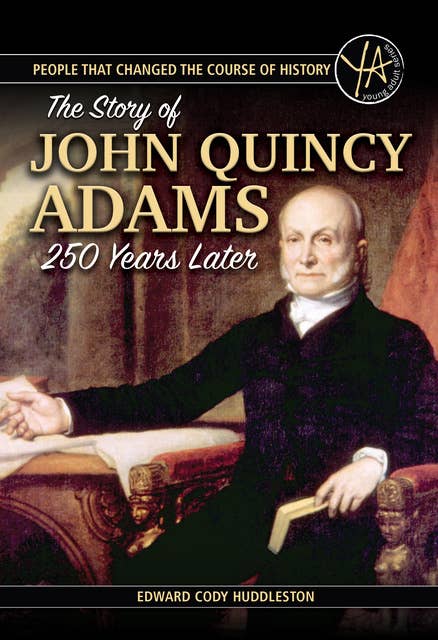 People that Changed the Course of History: The Story of John Quincy Adams 250 Years After His Birth