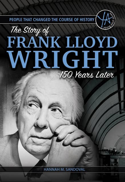 People that Changed the Course of History: The Story of Frank Lloyd Wright 150 Years After His Birth