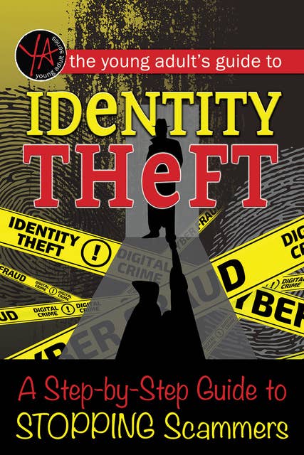 The Young Adult’s Guide to Identity Theft: A Step-by-Step Guide to Stopping Scammers