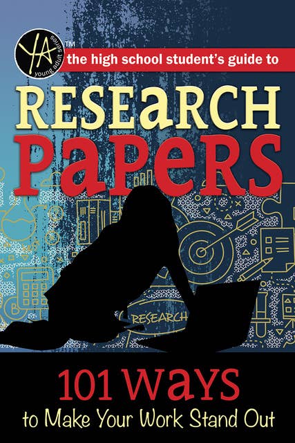 The High School Student’s Guide to Research Papers: 101 Ways to Make Your Work Stand Out