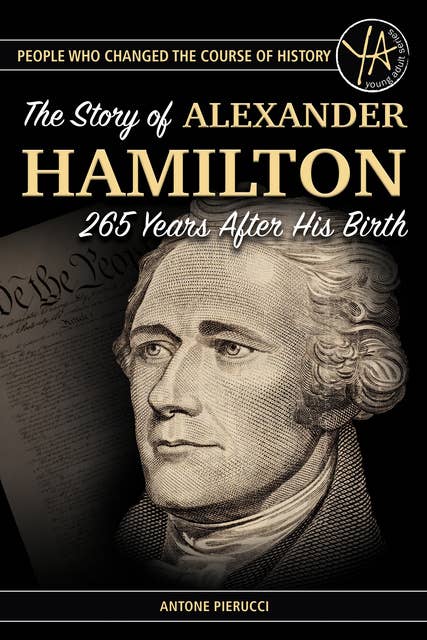 The Story of Alexander Hamilton: 265 Years After His Birth: The Story of Alexander Hamilton 265 Years After His Birth