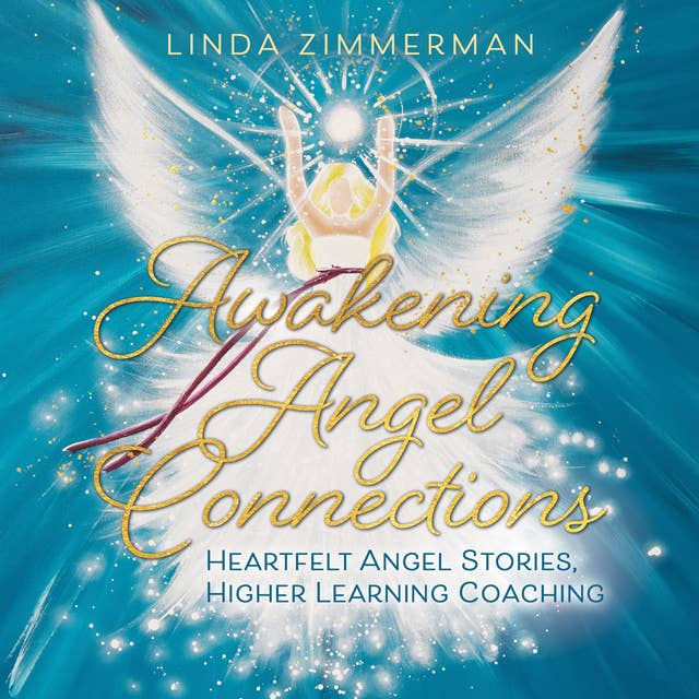 Awakening Angel Connections: Heartfelt Angel Stories, Higher Learning Coaching