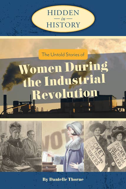 Hidden in History: The Untold Stories of Women During the Industrial Revolution