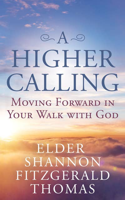 A Higher Calling: Moving Forward in Your Walk with God