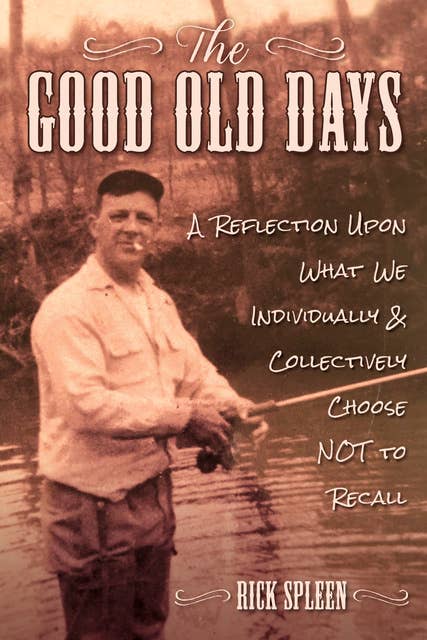 The Good Old Days: A Reflection Upon What We Individually and Collectively Choose NOT to Recall