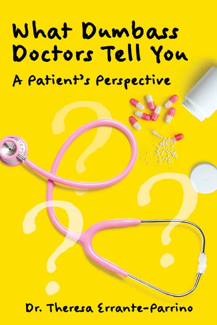 What Dumbass Doctors Tell You: A Patient's Perspective