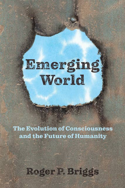 Emerging World: The Evolution of Consciousness and the Future of Humanity