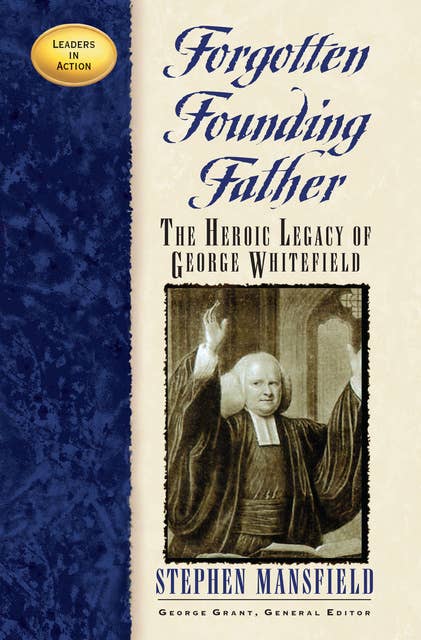 Forgotten Founding Father: The Heroic Legacy of George Whitefield