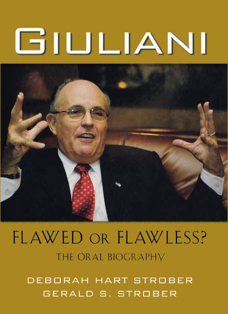 Giuliani: Flawed or Flawless?: The Oral Biography