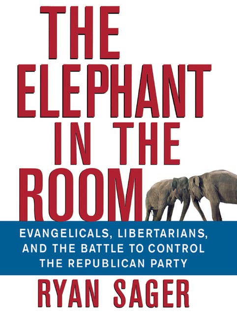 The Elephant in the Room: Evangelicals, Libertarians, and the Battle to Control the Republican Party