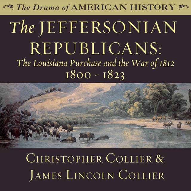 The Jeffersonian Republicans: The Louisiana Purchase and the War of 1812; 1800–1823