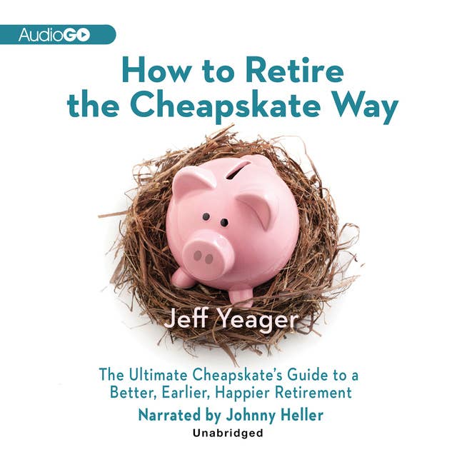 How to Retire the Cheapskate Way: The Ultimate Cheapskate’s Guide to a Better, Earlier, Happier Retirement