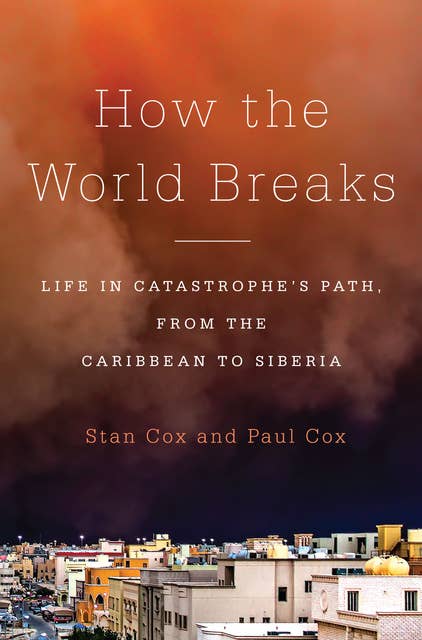 How the World Breaks: Life in Catastrophe's Path, from the Caribbean to Siberia