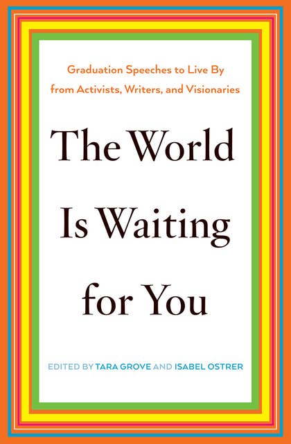 The World Is Waiting for You: Graduation Speeches to Live By from Activists, Writers, and Visionaries