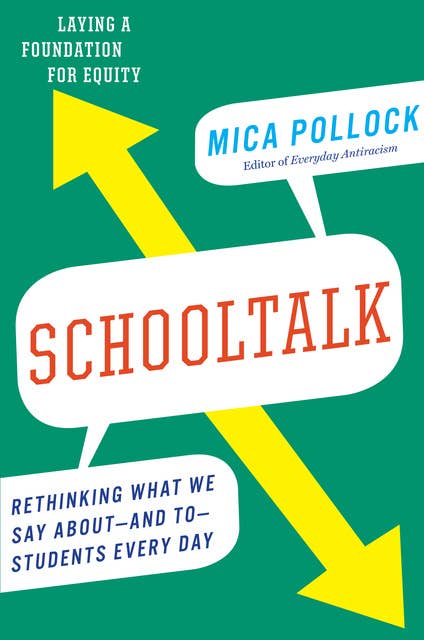 Schooltalk: Rethinking What We Say About—and To—Students Every Day