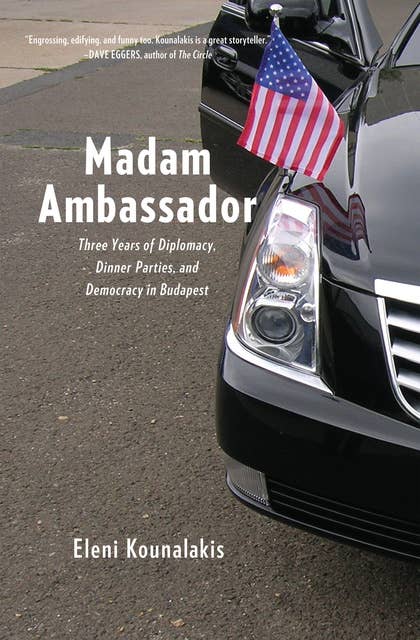 Madam Ambassador: Three Years of Diplomacy, Dinner Parties, and Democracy in Budapest