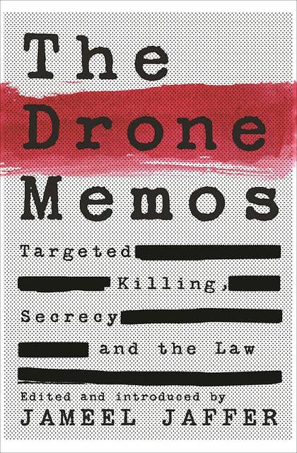 The Drone Memos: Targeted Killing, Secrecy and the Law