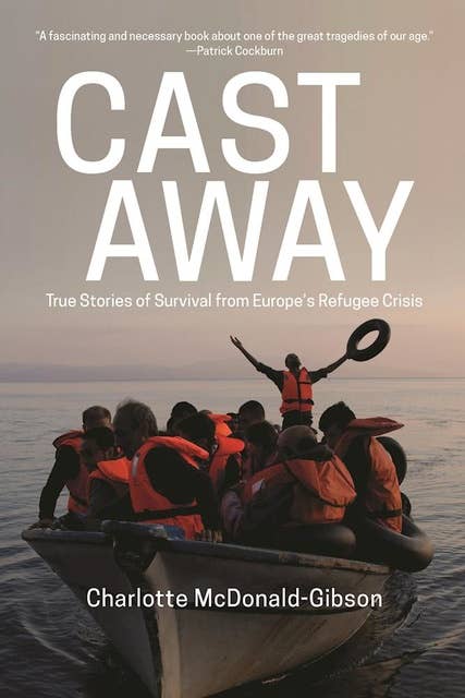 Cast Away: True Stories of Survival from Europes Refugee Crisis