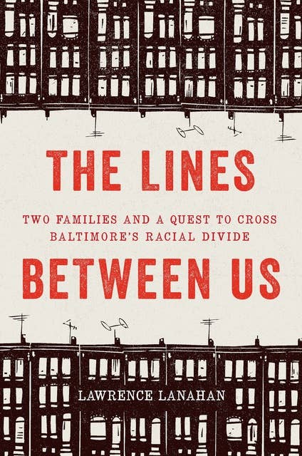 The Lines Between Us: Two Families and a Quest to Cross Baltimore’s Racial Divide