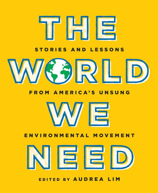 The World We Need: Stories and Lessons from America’s Unsung Environmental Movement
