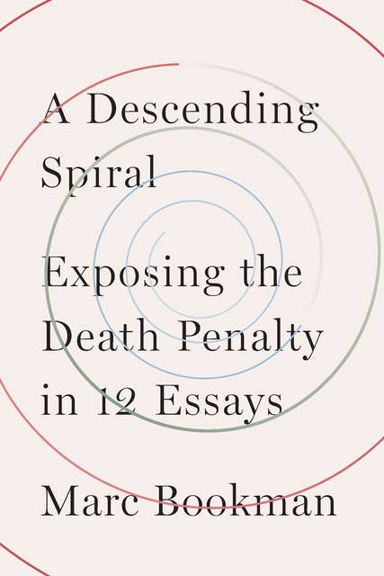 A Descending Spiral: Exposing the Death Penalty in 12 Essays