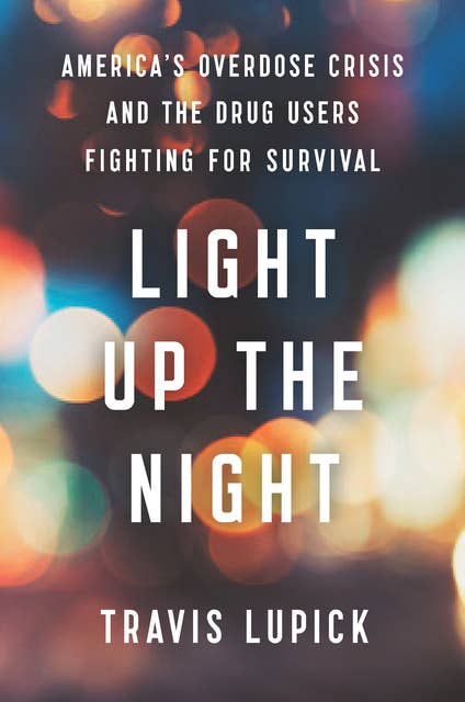 Light Up the Night: America’s Overdose Crisis and the Drug Users Fighting for Survival