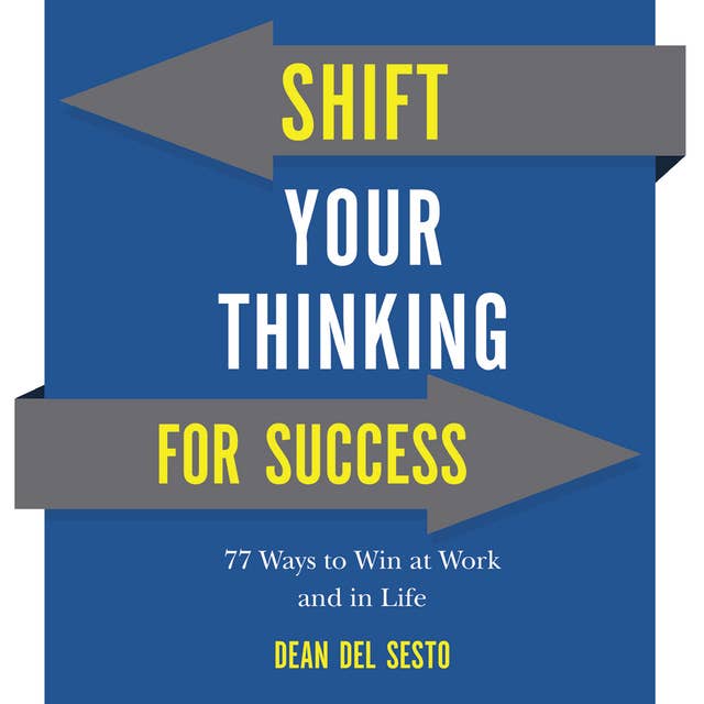 Shift Your Thinking For Success: 77 Ways to Win at Work and in Life