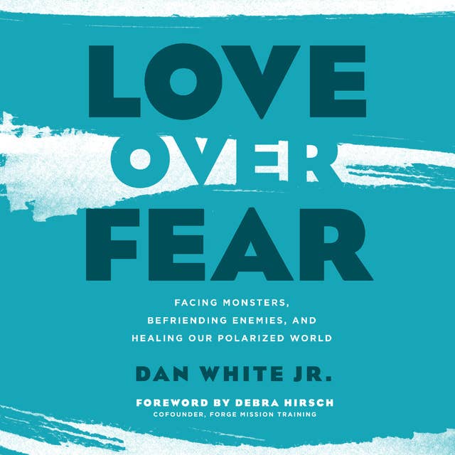 Love Over Fear: Facing Monsters, Befriending Enemies, and Healing Our Polarized World